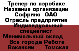 Тренер по аэробике › Название организации ­ Софрино, ОАО › Отрасль предприятия ­ Индивидуальный специалист › Минимальный оклад ­ 1 - Все города Работа » Вакансии   . Томская обл.,Кедровый г.